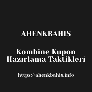 Ahenkbahis Kombine Kupon Hazırlama Taktikleri