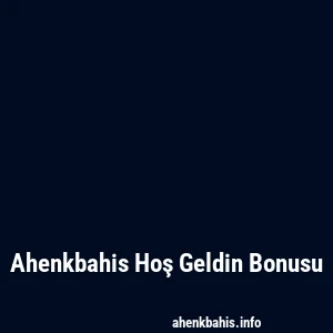 Ahenkbahis Hoş Geldin Bonusu